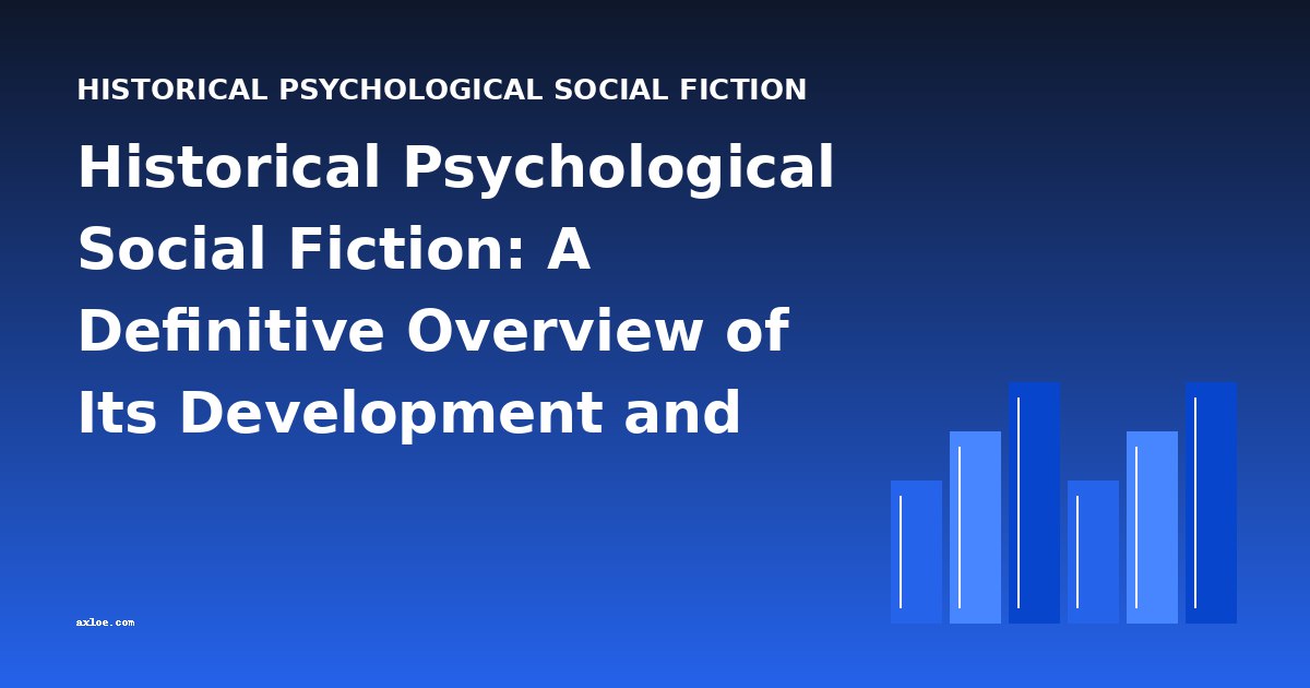 Historical Psychological Social Fiction: A Definitive Overview of Its Development and Key Works