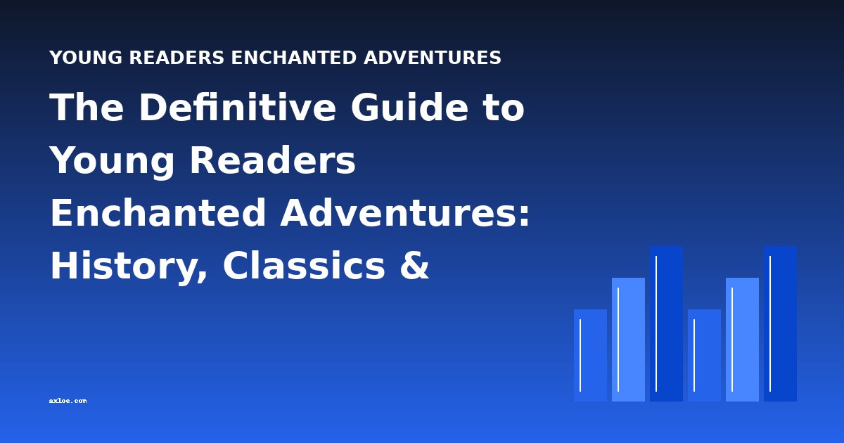 The Definitive Guide to Young Readers Enchanted Adventures: History, Classics & Analysis