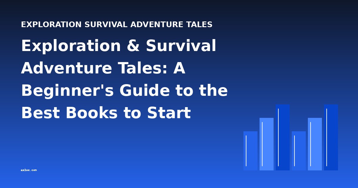 Exploration & Survival Adventure Tales: A Beginner's Guide to the Best Books to Start With